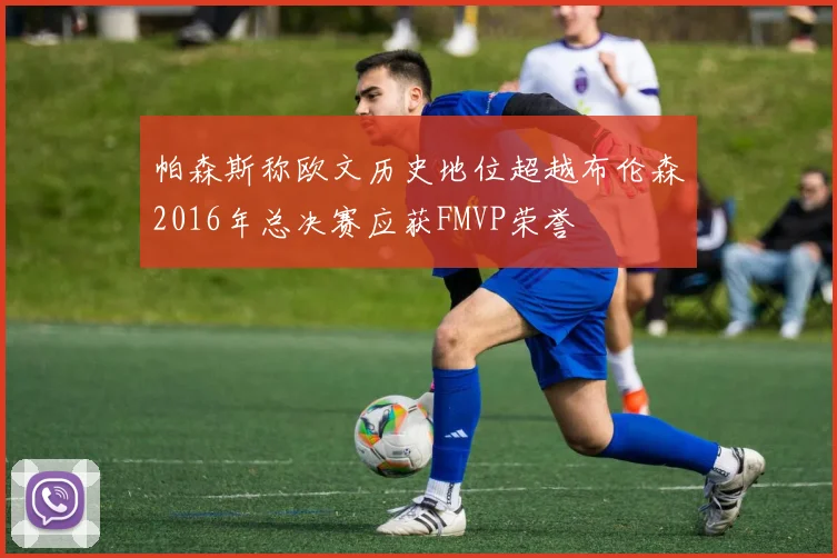 帕森斯称欧文历史地位超越布伦森2016年总决赛应获FMVP荣誉
