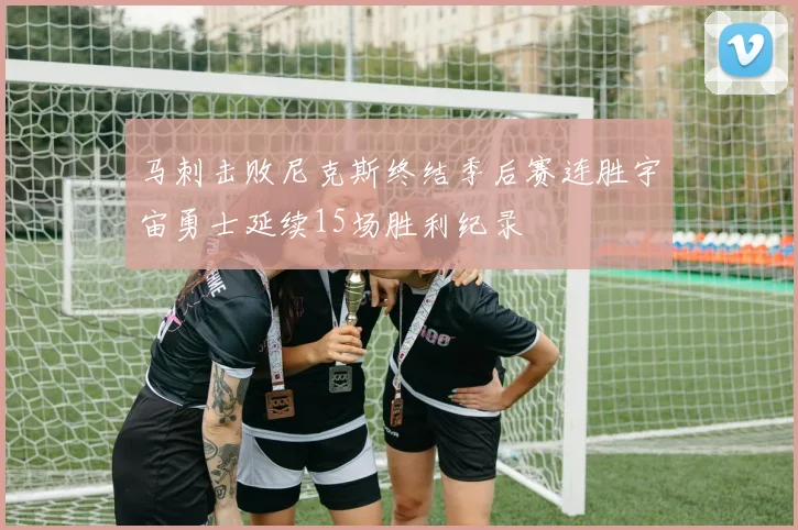 马刺击败尼克斯终结季后赛连胜宇宙勇士延续15场胜利纪录